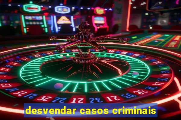 desvendar casos criminais